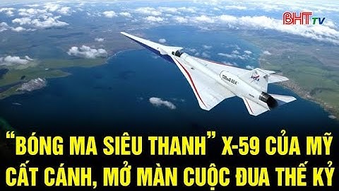 “Bóng ma siêu thanh” X-59 của Mỹ cất cánh, mở màn cuộc đua tốc độ thế kỷ