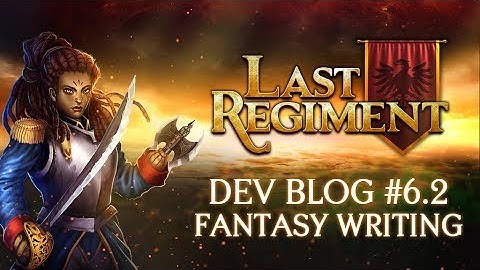 Last Regiment - Dev Blog #6.2: Fantasy Writing