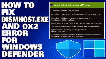 How To Fix Dismhost.exe And 0x2 Error For Windows Defender [Guide]