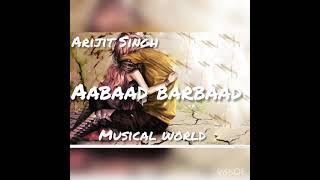 Aabaad barbaad ( musical world) | Arijit Singh