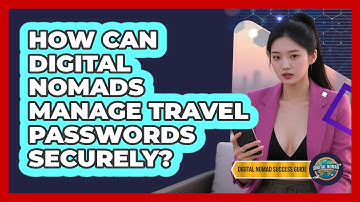 How Can Digital Nomads Manage Travel Passwords Securely? - Digital Nomad Success Guide