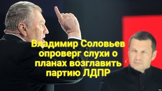 «Владимир Соловьев опроверг слухи о планах возглавить партию ЛДПР»