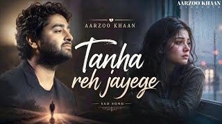 Tanha Reh Jayege – Aarzoo Khaan | Emotional Hindi Sad Song | New Song 2026 | Arijit Singh Vibe