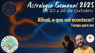Astrologia Semanal | 20 a 26 de Outubro✨ Afinal, o que vai acontecer? ✨Tempo para Ser ✨