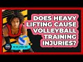 Does Heavy Lifting Cause Volleyball Training Injuries? - The Volleyball Hub