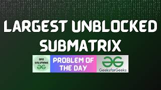 #1024 GFG POTD | Largest Unblocked Submatrix | GFG Solutions | 07-07-2026
