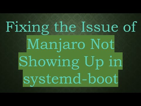 Fixing the Issue of Manjaro Not Showing Up in systemd-boot
