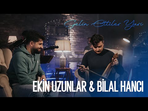 Ekin Uzunlar & Bilal Hancı  - Gelin Ettiler Yari