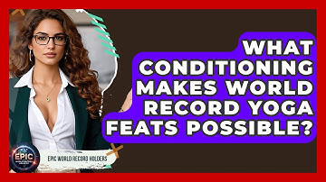 What Conditioning Makes World Record Yoga Feats Possible? - Epic World Record Holders
