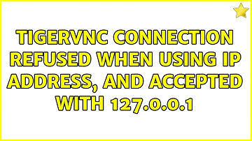 Tigervnc connection refused when using IP address, and accepted with 127.0.0.1 (2 Solutions!!)