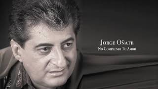 NUNCA COMPRENDI TU AMOR (JORGE OÑATE)