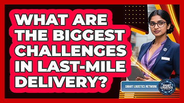 What Are The Biggest Challenges In Last-mile Delivery? - Smart Logistics Network