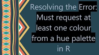 Resolving the Error: Must request at least one colour from a hue palette in R