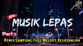 MUSIK LEPAS PART 2 - REMIX LAMPUNG TERBARU FULL MELODY KESAYANGAN