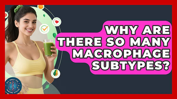 Why Are There So Many Macrophage Subtypes? - All About the Immune System