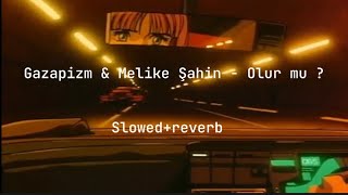 Gazapizm & Melike Şahin - Olur Mu ? (Slowed+Reverb) Şahin
