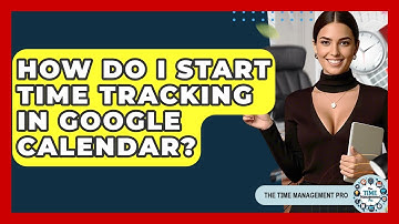 How Do I Start Time Tracking In Google Calendar? - The Time Management Pro