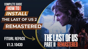 How to Install The Last of Us Part 2 Remastered on PC Without Errors. Tips & Tricks Revealed!