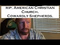 RIP. American Christian Church. Cowardly Shepherds.
