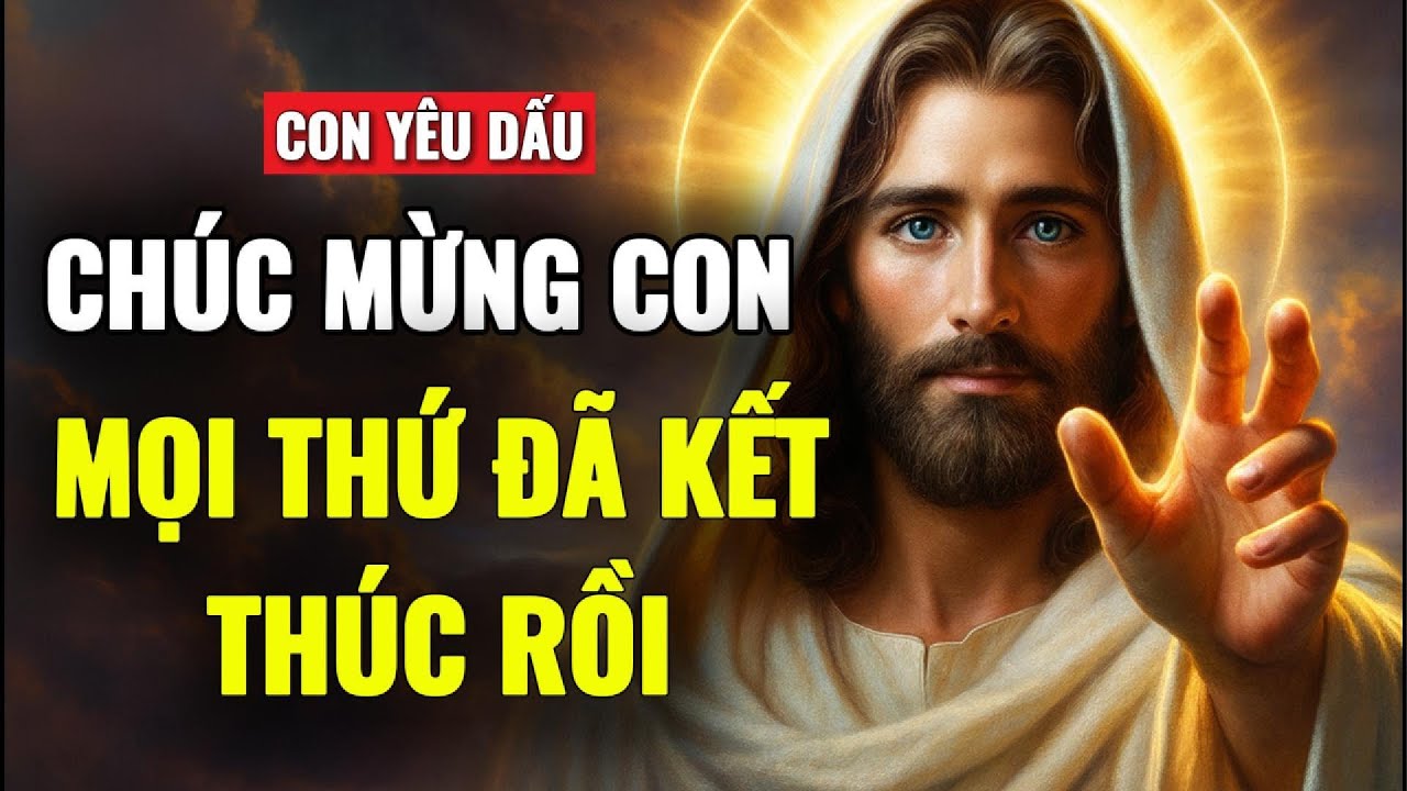 🔴  CON YÊU DẤU, CHÚC MỪNG CON. MỌI SỰ ĐÃ KẾT THÚC | THÔNG ĐIỆP TỪ CHÚA
