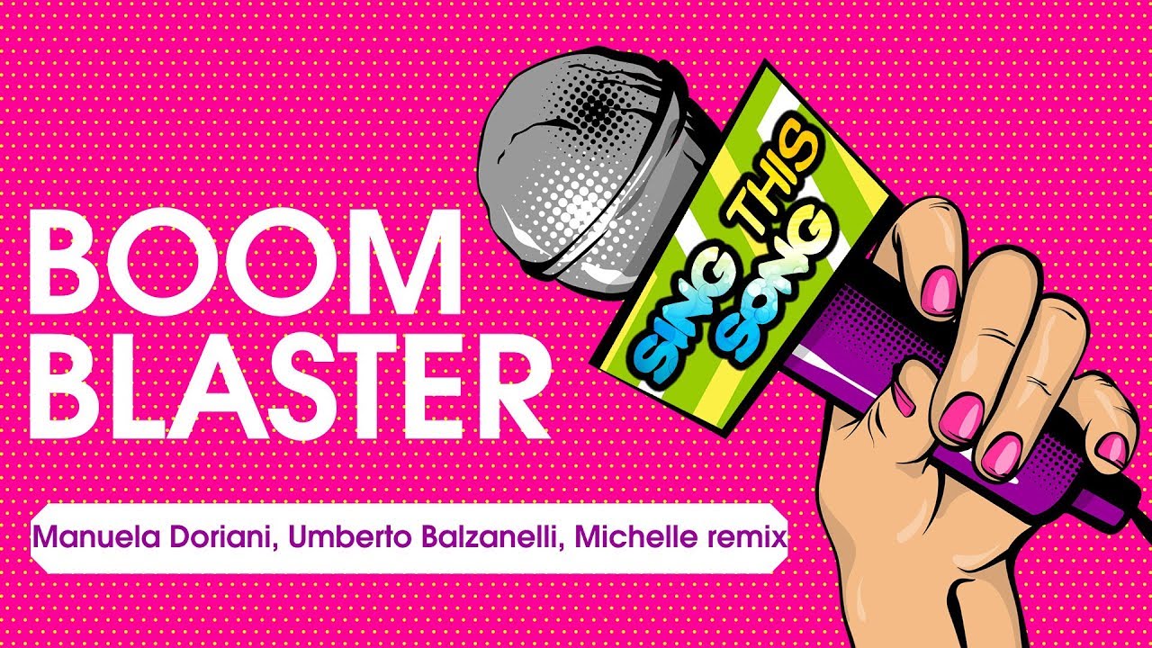 BoomBlaster - Sing this song (Manuela Doriani, Umberto Balzanelli, Michelle remix) [Official]