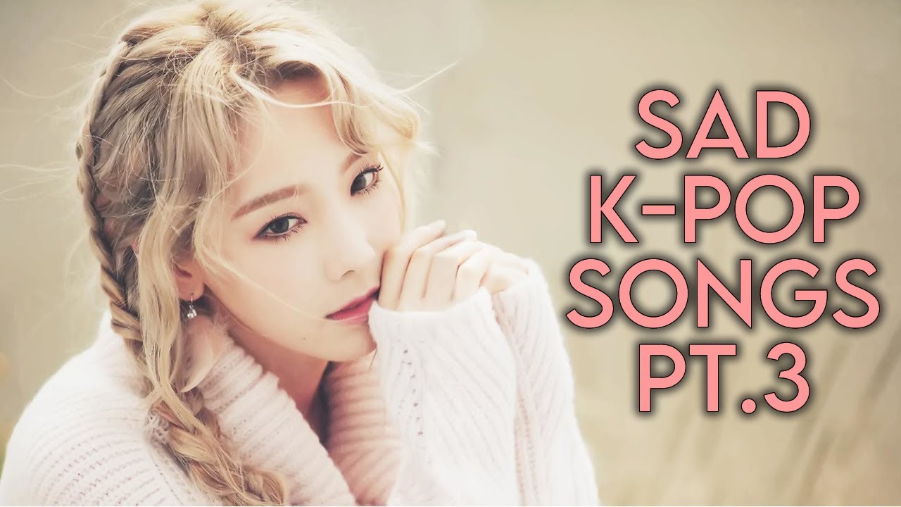25 OF THE SADDEST KPOP SONGS PT.3 2018 YouTube