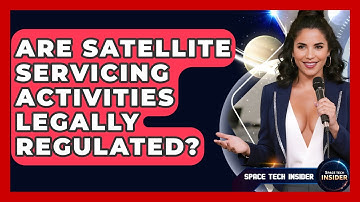 Are Satellite Servicing Activities Legally Regulated? - Space Tech Insider