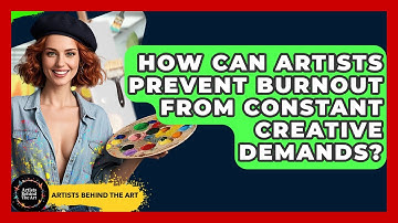 How Can Artists Prevent Burnout From Constant Creative Demands? - Artists Behind the Art