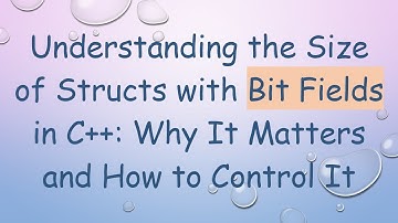 Understanding the Size of Structs with Bit Fields in C++: Why It Matters and How to Control It