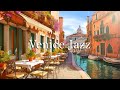 Venice Spring Jazz Instrumental ☕ Positive Jazz Music For Work, Study &amp; Outdoor Coffee Shop Ambience