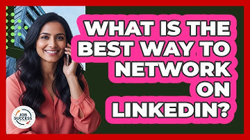 What Is The Best Way To Network On LinkedIn?