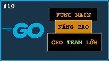 Go Backend - Func Main chúng tôi đã viết lại như thế nào? Code hiệu quả cho TEAM