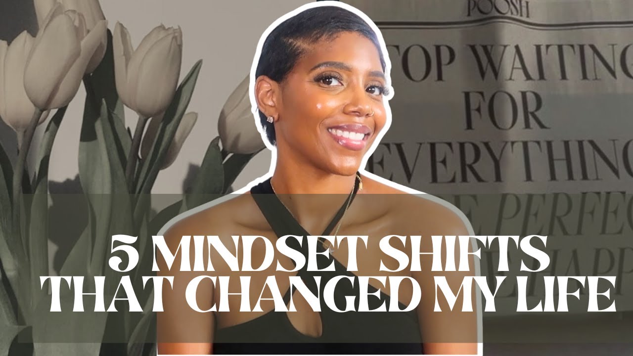 5 MINDSET SHIFTS THAT HAVE CHANGED MY LIFE CHANGE YOUR MIND CHANGE