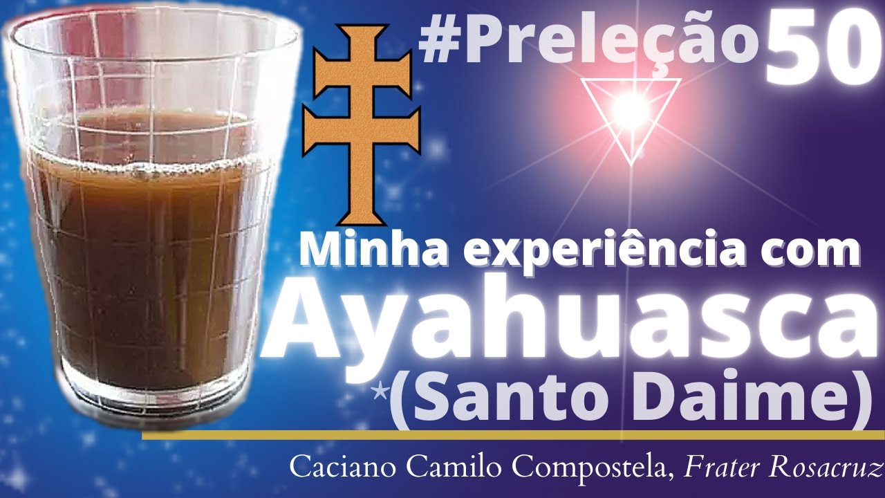 #50 Ayahuasca: minha experiência • Santo Daime • Esoterismo - Por Caciano Camilo Compostela