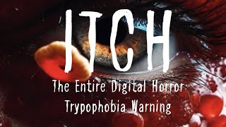 Itch The Entire Digital Horror Series (Trypophobia Warning)