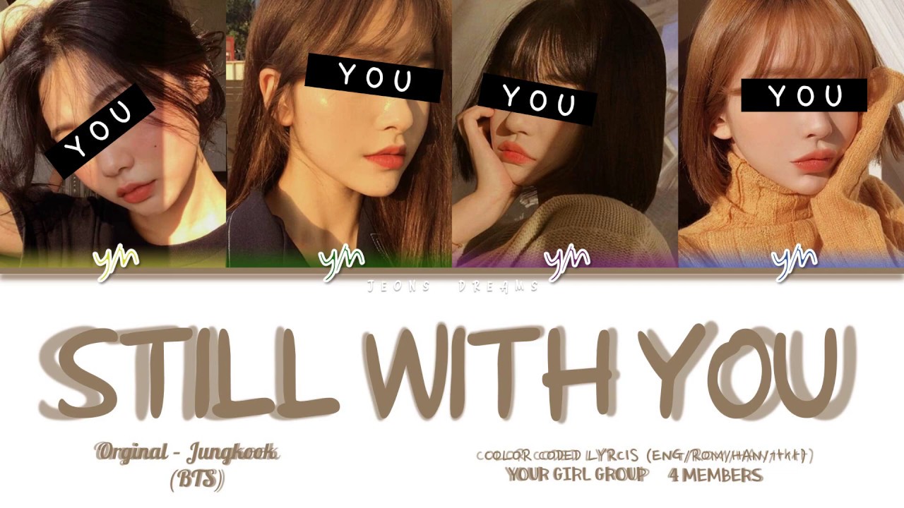 Still With You {Your Girl Group 4 members} Orginal- Jungkook BTS (Color Coded Lyrics Eng|Rom|Han|가사)
