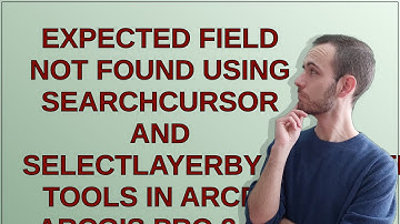 Expected field not found using SearchCursor and SelectLayerByAttribute tools in ArcPy ArcGIS Pro ...