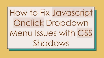 How to Fix Javascript Onclick Dropdown Menu Issues with CSS Shadows