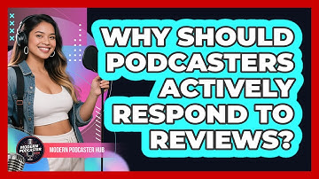 Why Should Podcasters Actively Respond To Reviews? - Modern Podcaster Hub