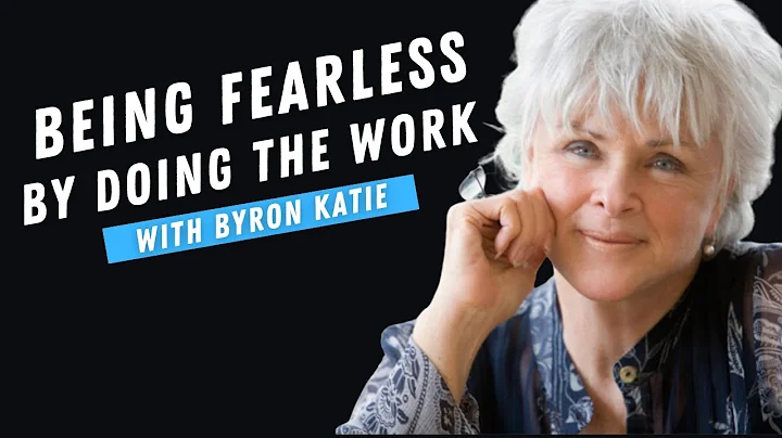 Being Fearless by Doing The Work With Byron Katie ...