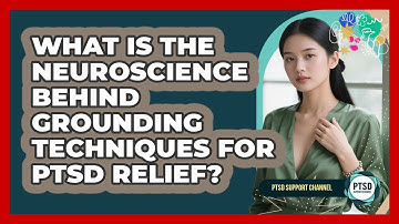 What Is The Neuroscience Behind Grounding Techniques For PTSD Relief? - PTSD Support Channel