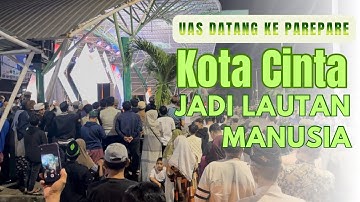 UAS Datang, Parepare Jadi Lautan Manusia | Safari Dakwah di Sulawesi Selatan