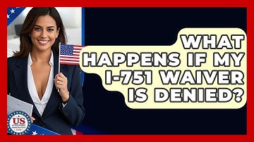 What Happens If My I-751 Waiver Is Denied? - US Citizenship Immigration Guide