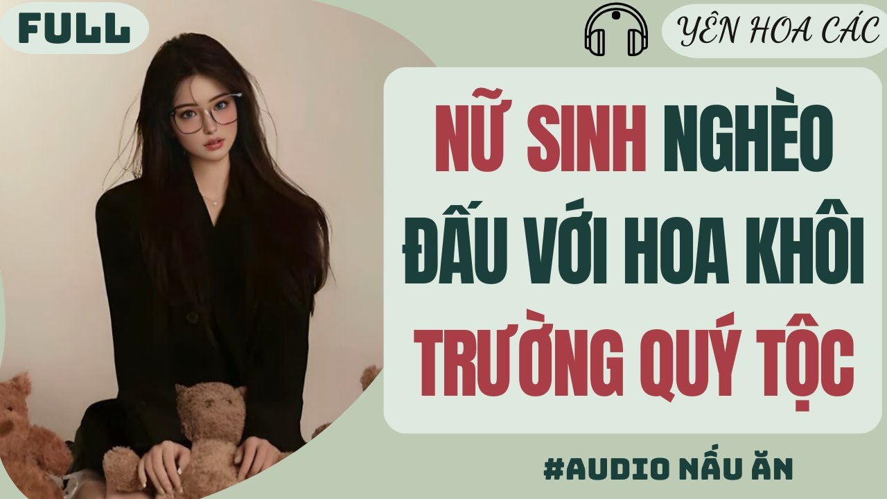 FULL AUDIO | NỮ SINH NGHÈO ĐẤU VỚI HOA KHÔI TRƯỜNG QUÝ TỘC | YÊN HOA CÁC #truyenaudio #audio