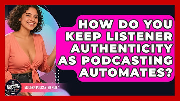How Do You Keep Listener Authenticity As Podcasting Automates? - Modern Podcaster Hub