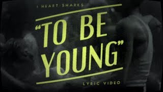 I Heart Sharks - To Be Young (Lyric Video)