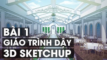 Hướng dẫn tự học sketchup bài 1 - Tìm hiểu sơ bộ các công cụ cơ bản