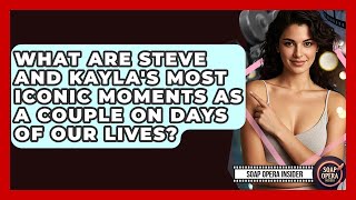What Are Steve And Kayla's Most Iconic Moments As A Couple On Days Of Our Lives?