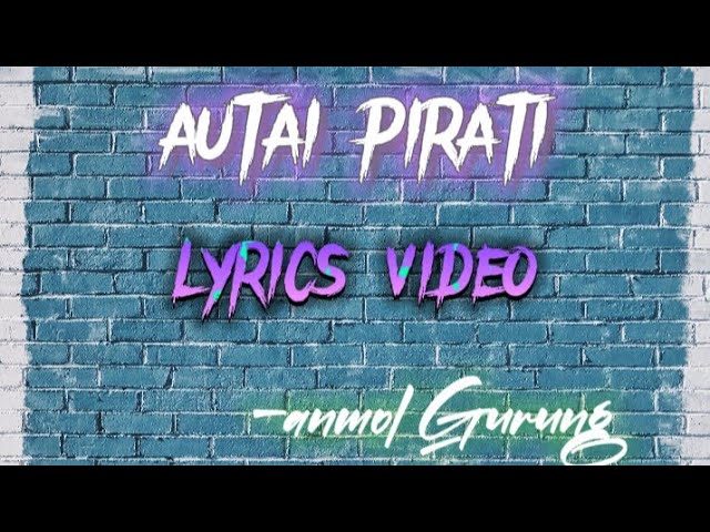 AUTAI PIRATI ~ANMOL GURUNG |Lyrics| Nepali song class=
