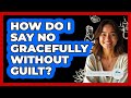 How Do I Say No Gracefully Without Guilt? - Stress Free Mindset